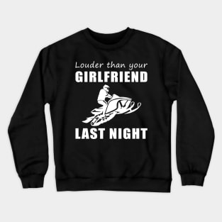 Snowmobile Beast! Louder Than Your Girlfriend Last Night Tee! Crewneck Sweatshirt